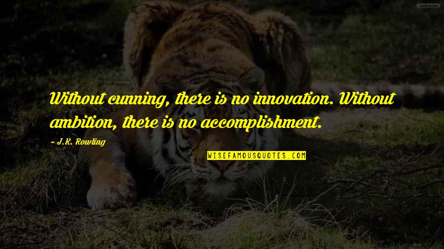 Wall Street Greed Quote Quotes By J.K. Rowling: Without cunning, there is no innovation. Without ambition,