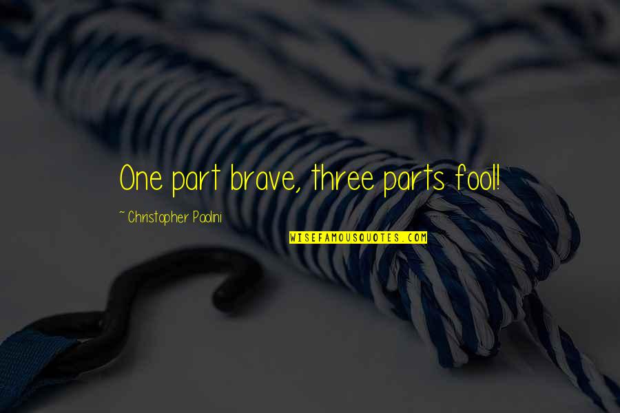 Wall Street Inspirational Quotes By Christopher Paolini: One part brave, three parts fool!