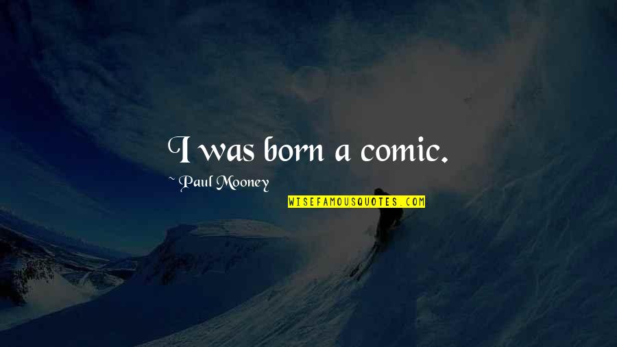 Wall Street Journal Quotes By Paul Mooney: I was born a comic.