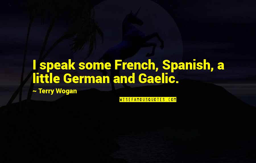 Wall Talk Quotes By Terry Wogan: I speak some French, Spanish, a little German