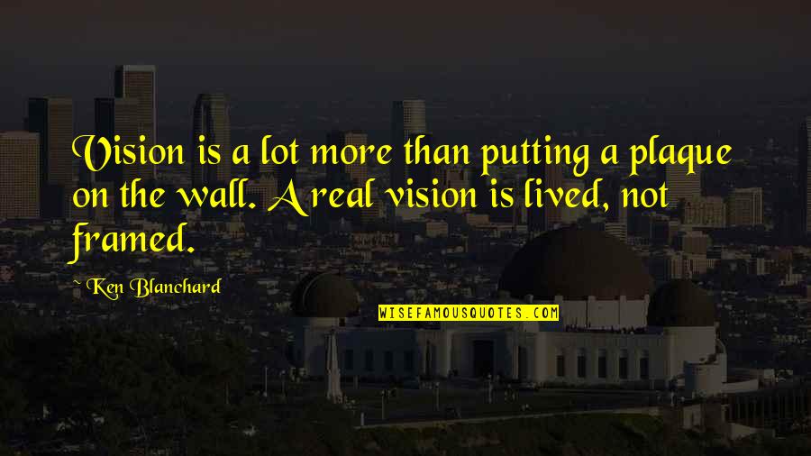Wall The Quotes By Ken Blanchard: Vision is a lot more than putting a