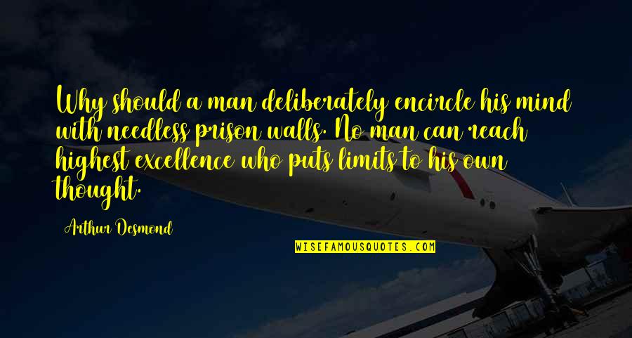 Wall To Wall Quotes By Arthur Desmond: Why should a man deliberately encircle his mind