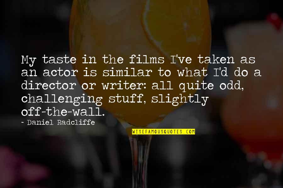 Wall To Wall Quotes By Daniel Radcliffe: My taste in the films I've taken as
