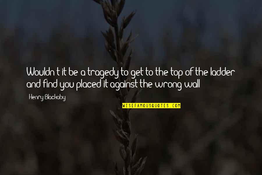 Wall To Wall Quotes By Henry Blackaby: Wouldn't it be a tragedy to get to