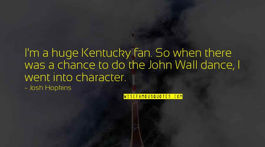 Wall To Wall Quotes By Josh Hopkins: I'm a huge Kentucky fan. So when there
