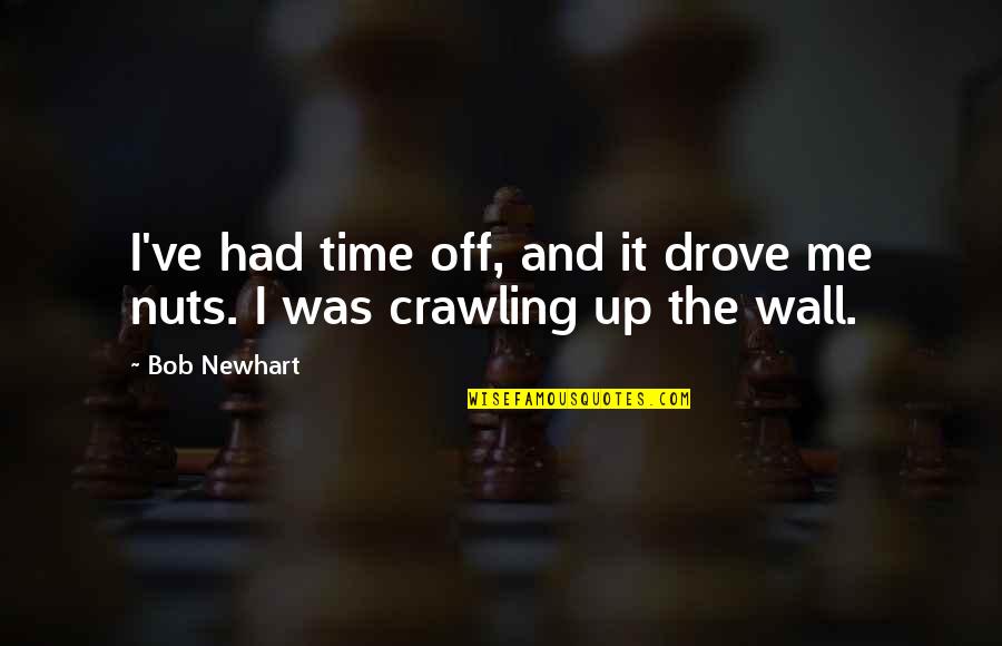 Wall Up Quotes By Bob Newhart: I've had time off, and it drove me