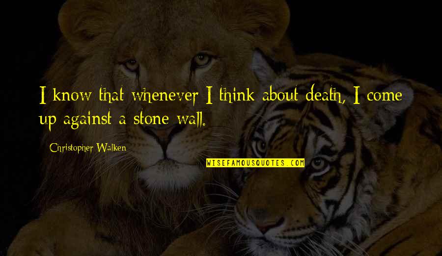 Wall Up Quotes By Christopher Walken: I know that whenever I think about death,