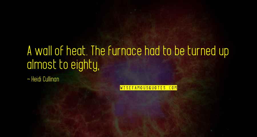 Wall Up Quotes By Heidi Cullinan: A wall of heat. The furnace had to