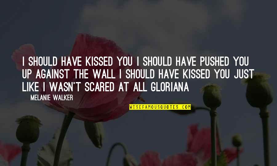 Wall Up Quotes By Melanie Walker: I should have kissed you I should have