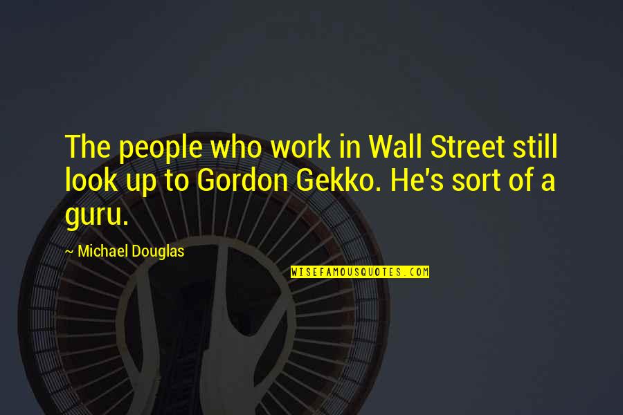 Wall Up Quotes By Michael Douglas: The people who work in Wall Street still
