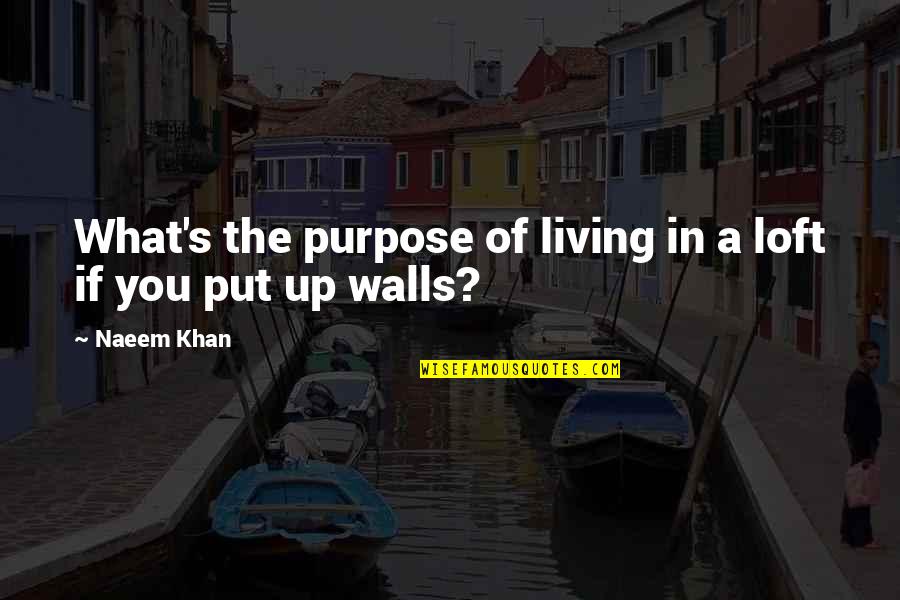 Wall Up Quotes By Naeem Khan: What's the purpose of living in a loft
