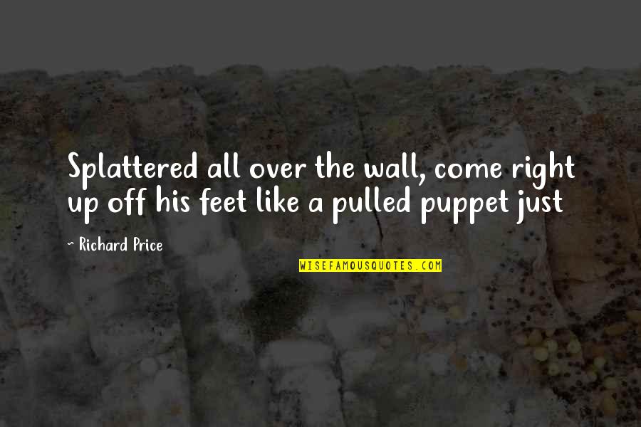 Wall Up Quotes By Richard Price: Splattered all over the wall, come right up