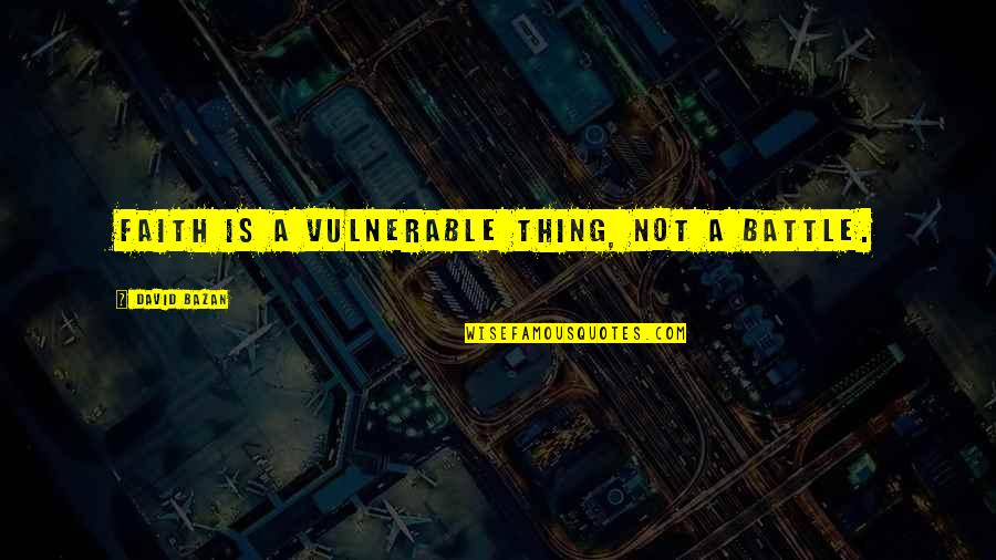 Wall Wart Extender Quotes By David Bazan: Faith is a vulnerable thing, not a battle. Wall Wart Extender Quotes By David Bazan: Faith is a vulnerable thing, not a battle.