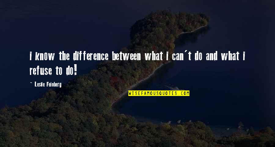 Wall Wart Transformer Quotes By Leslie Feinberg: i know the difference between what i can't Wall Wart Transformer Quotes By Leslie Feinberg: i know the difference between what i can't