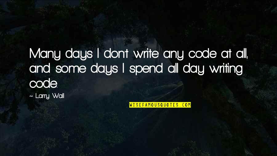 Wall Writing Quotes By Larry Wall: Many days I don't write any code at