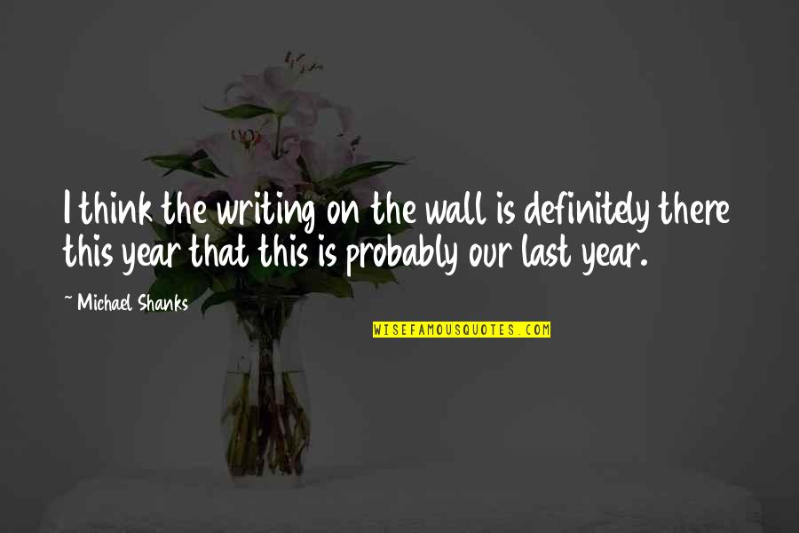 Wall Writing Quotes By Michael Shanks: I think the writing on the wall is