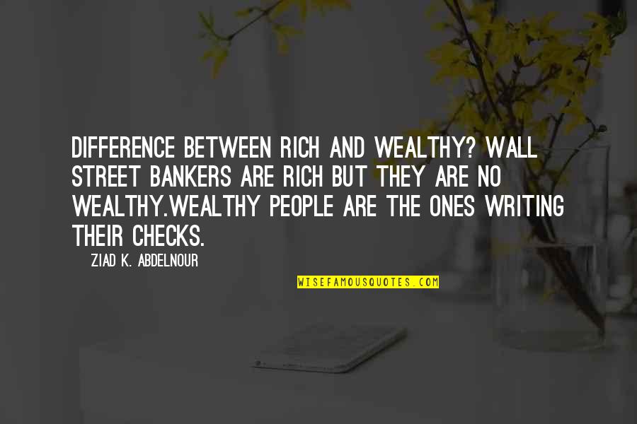 Wall Writing Quotes By Ziad K. Abdelnour: Difference between rich and wealthy? Wall Street bankers