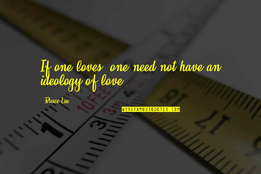 Wallace And Chantry Quotes By Bruce Lee: If one loves, one need not have an