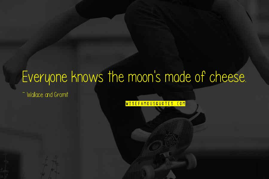 Wallace And Gromit Moon Quotes By Wallace And Gromit: Everyone knows the moon's made of cheese.