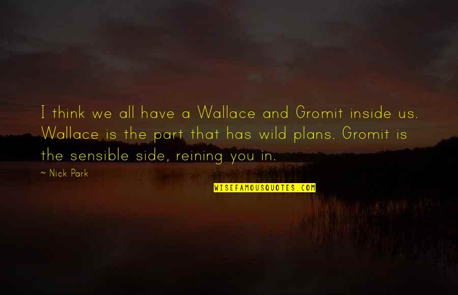 Wallace And Gromit Quotes By Nick Park: I think we all have a Wallace and Wallace And Gromit Quotes By Nick Park: I think we all have a Wallace and