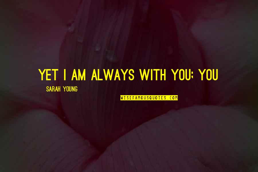 Wallace And Ladmo Quotes By Sarah Young: Yet I am always with you; you Wallace And Ladmo Quotes By Sarah Young: Yet I am always with you; you
