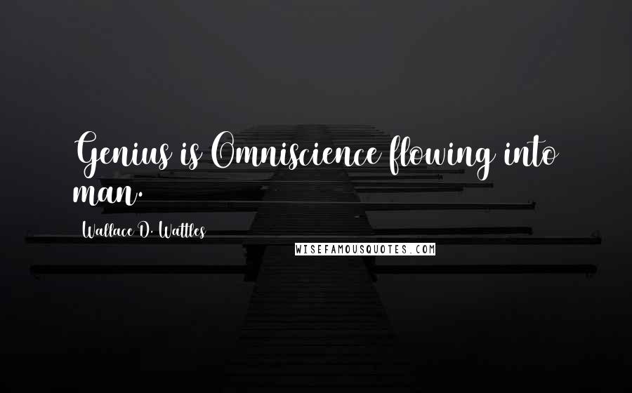 Wallace D. Wattles quotes: Genius is Omniscience flowing into man.