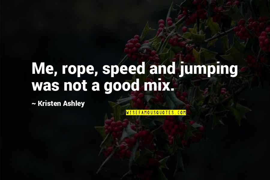 Wallace Fard Muhammad Quotes By Kristen Ashley: Me, rope, speed and jumping was not a Wallace Fard Muhammad Quotes By Kristen Ashley: Me, rope, speed and jumping was not a