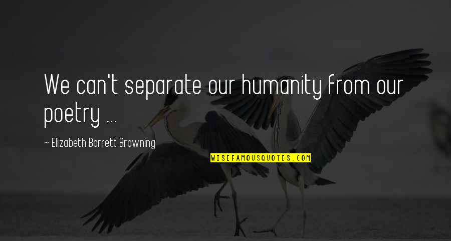 Wallace Hartley Quotes By Elizabeth Barrett Browning: We can't separate our humanity from our poetry