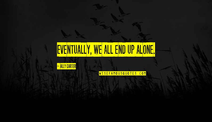 Wallace Klor Mann Or Quotes By Ally Carter: Eventually, we all end up alone. Wallace Klor Mann Or Quotes By Ally Carter: Eventually, we all end up alone.