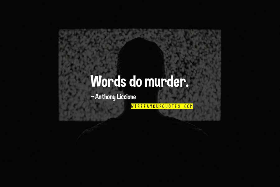 Wallace Klor Mann Or Quotes By Anthony Liccione: Words do murder. Wallace Klor Mann Or Quotes By Anthony Liccione: Words do murder.