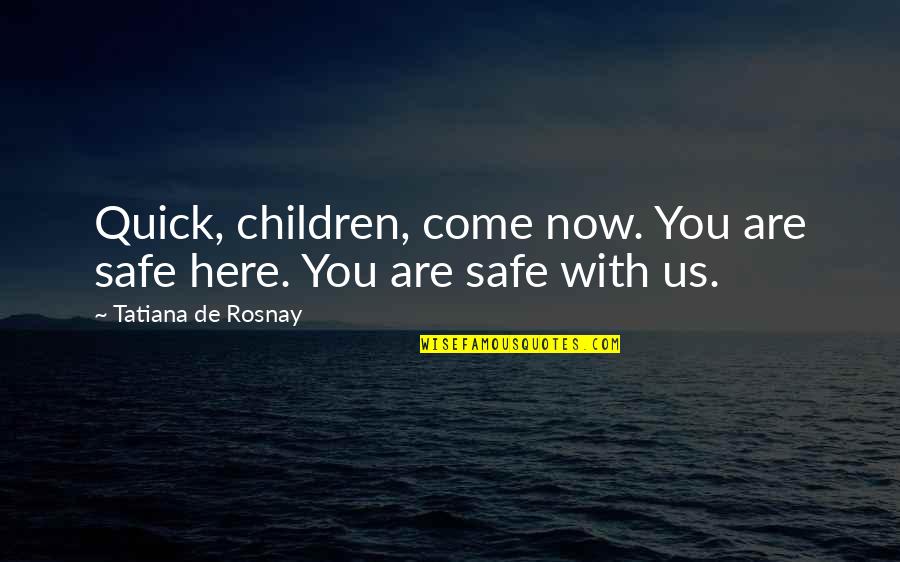 Wallace Klor Mann Or Quotes By Tatiana De Rosnay: Quick, children, come now. You are safe here. Wallace Klor Mann Or Quotes By Tatiana De Rosnay: Quick, children, come now. You are safe here.