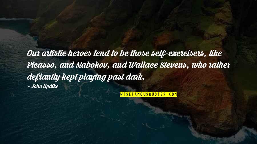 Wallace Quotes By John Updike: Our artistic heroes tend to be those self-exercisers,
