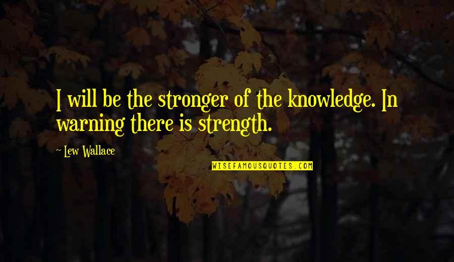 Wallace Quotes By Lew Wallace: I will be the stronger of the knowledge.