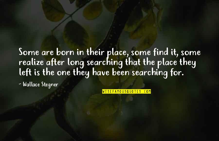 Wallace Quotes By Wallace Stegner: Some are born in their place, some find