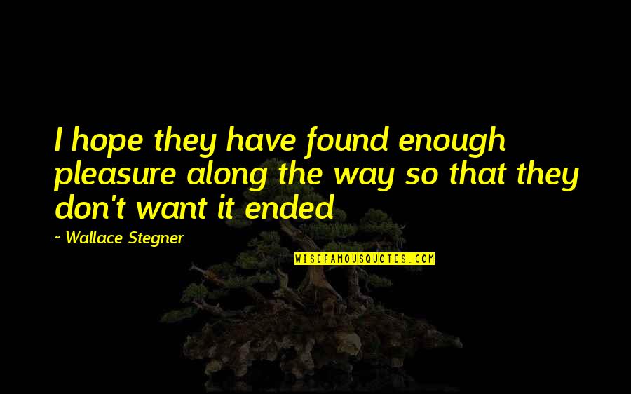 Wallace Quotes By Wallace Stegner: I hope they have found enough pleasure along