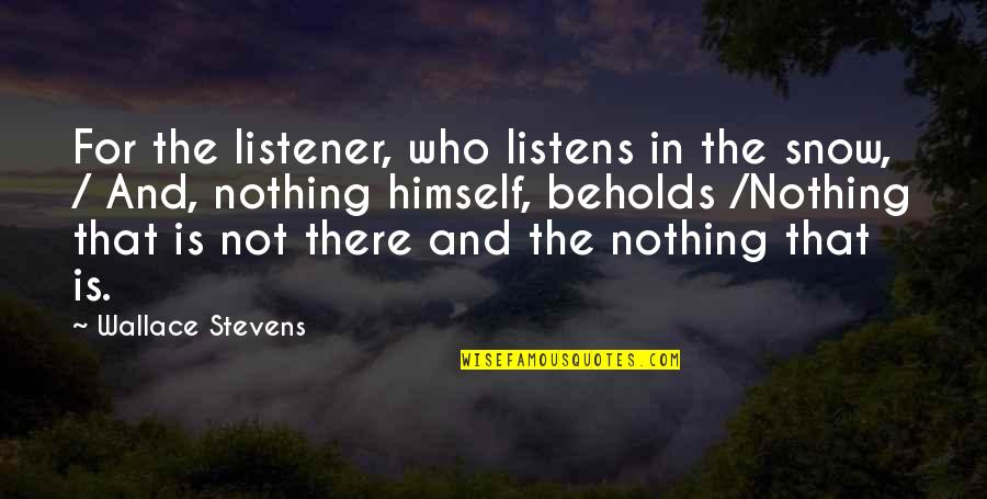 Wallace Quotes By Wallace Stevens: For the listener, who listens in the snow,