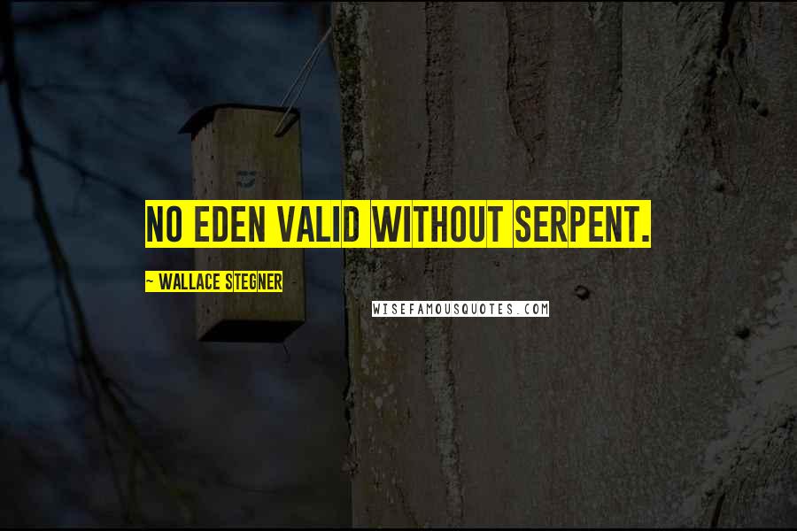 Wallace Stegner quotes: No Eden valid without serpent.