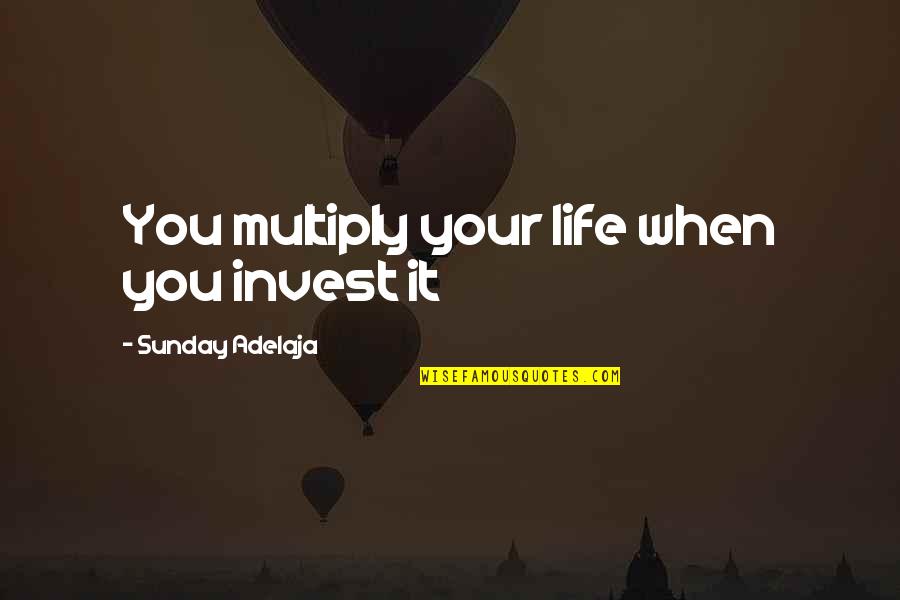 Wallace Stegner The Spectator Bird Quotes By Sunday Adelaja: You multiply your life when you invest it