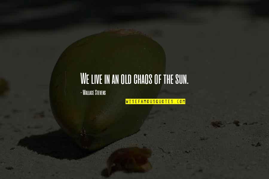 Wallace Stevens Poetry Quotes By Wallace Stevens: We live in an old chaos of the Wallace Stevens Poetry Quotes By Wallace Stevens: We live in an old chaos of the