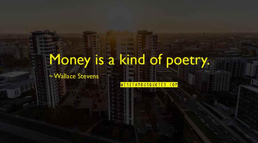 Wallace Stevens Poetry Quotes By Wallace Stevens: Money is a kind of poetry. Wallace Stevens Poetry Quotes By Wallace Stevens: Money is a kind of poetry.