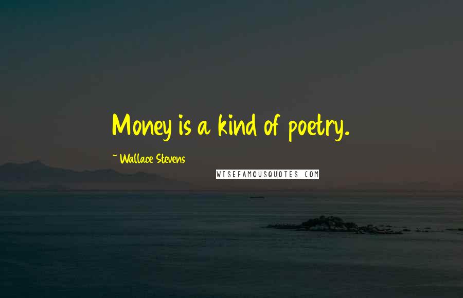 Wallace Stevens quotes: Money is a kind of poetry.