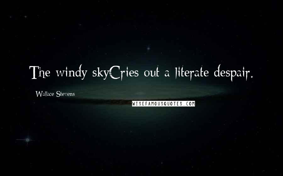 Wallace Stevens quotes: The windy skyCries out a literate despair.