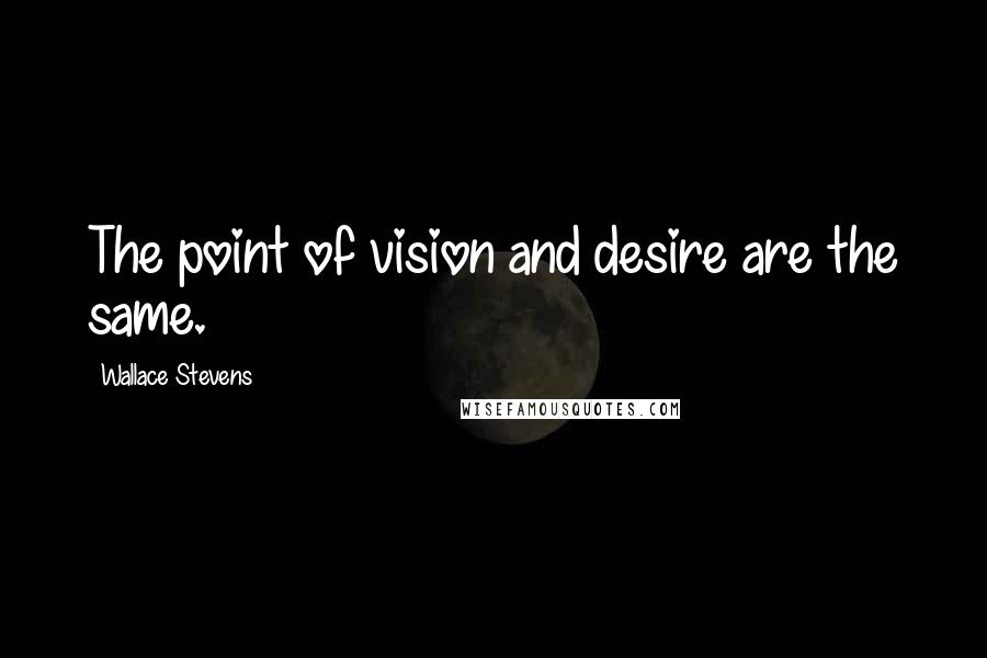 Wallace Stevens quotes: The point of vision and desire are the same.