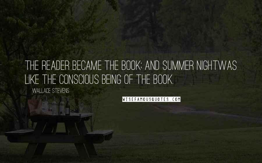 Wallace Stevens quotes: The reader became the book; and summer nightWas like the conscious being of the book.