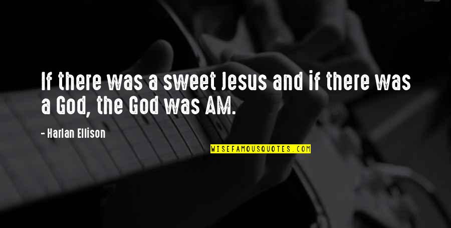 Wallace Thurman Quotes By Harlan Ellison: If there was a sweet Jesus and if Wallace Thurman Quotes By Harlan Ellison: If there was a sweet Jesus and if