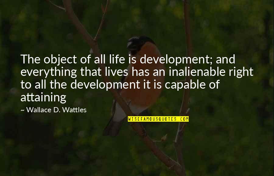 Wallace Wattles Best Quotes By Wallace D. Wattles: The object of all life is development; and
