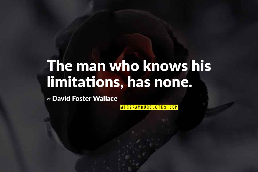 Wallace Who Quotes By David Foster Wallace: The man who knows his limitations, has none. Wallace Who Quotes By David Foster Wallace: The man who knows his limitations, has none.