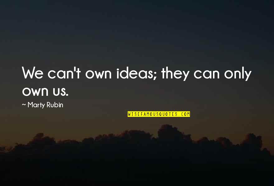 Wallahs Academy Quotes By Marty Rubin: We can't own ideas; they can only own Wallahs Academy Quotes By Marty Rubin: We can't own ideas; they can only own