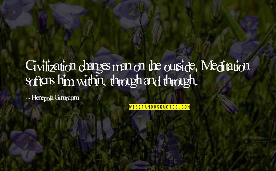 Wallashuck Quotes By Henepola Gunaratana: Civilization changes man on the outside. Meditation softens Wallashuck Quotes By Henepola Gunaratana: Civilization changes man on the outside. Meditation softens