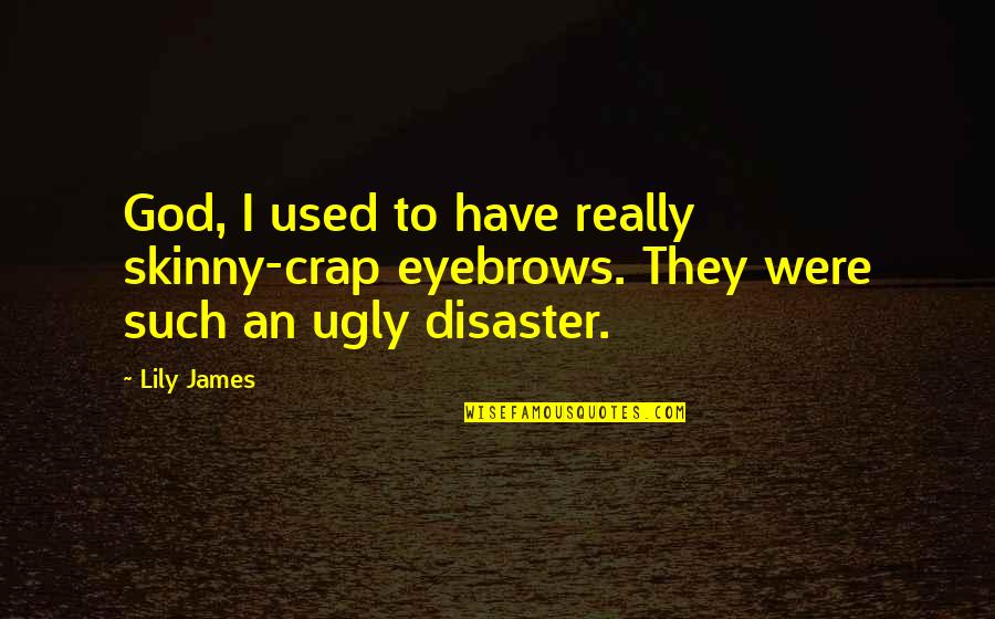 Wallbanger Series Quotes By Lily James: God, I used to have really skinny-crap eyebrows.